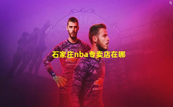 石家庄nba专卖店在哪