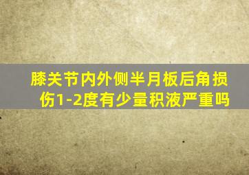 膝关节内外侧半月板后角损伤1-2度有少量积液严重吗
