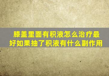 膝盖里面有积液怎么治疗最好如果抽了积液有什么副作用