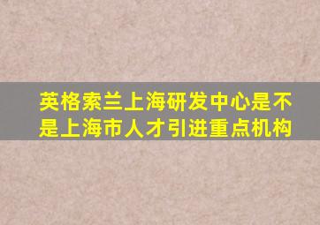 英格索兰上海研发中心是不是上海市人才引进重点机构