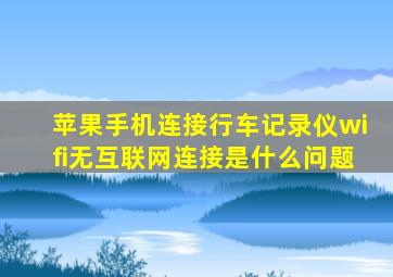 苹果手机连接行车记录仪wifi无互联网连接是什么问题