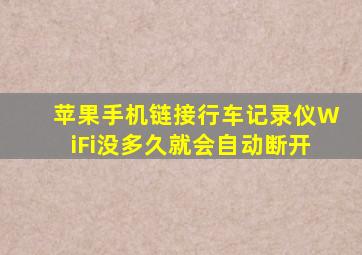 苹果手机链接行车记录仪WiFi没多久就会自动断开
