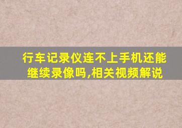 行车记录仪连不上手机还能继续录像吗,相关视频解说