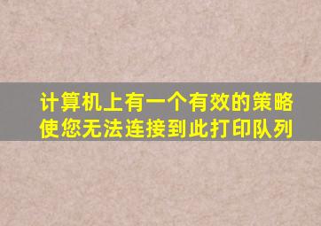 计算机上有一个有效的策略使您无法连接到此打印队列