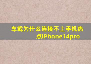 车载为什么连接不上手机热点iPhone14pro