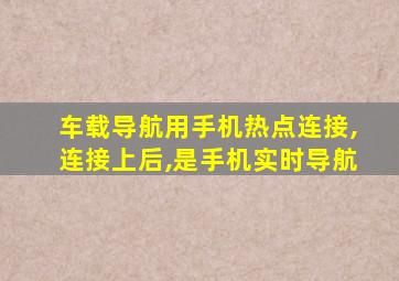 车载导航用手机热点连接,连接上后,是手机实时导航